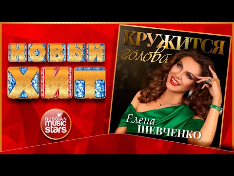 КРУЖИТСЯ ГОЛОВА ★ ЕЛЕНА ШЕВЧЕНКО ★ НОВАЯ ПЕСНЯ ★ НОВЫЙ ХИТ ★ NEW HIT ★