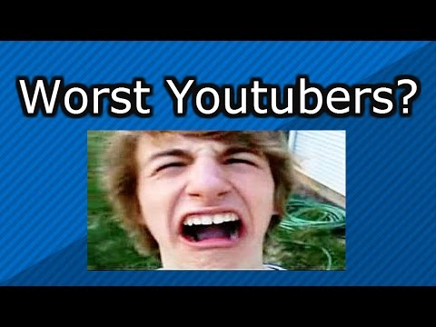 Who Are The Worst Youtubers?????