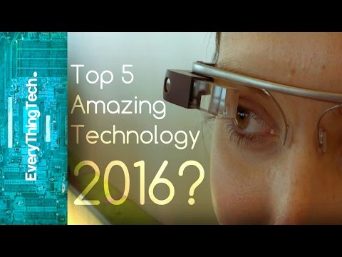 Top 5 Amazing Technology for 2016!