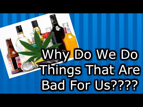 Why Do We Do Things That Are Bad For Us?????