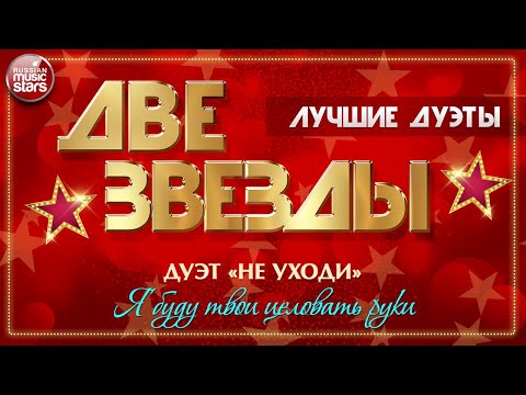 Я БУДУ ТВОИ ЦЕЛОВАТЬ РУКИ ✭ ДУШЕВНЫЕ ДУЭТЫ ✭ ДВЕ ЗВЕЗДЫ ✭ ДУЭТ НЕ УХОДИ ✭